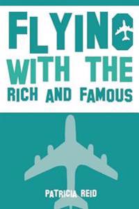 Flying with the Rich and Famous: True Stories from the Flight Attendant Who Flew with Them