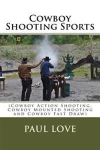 Cowboy Shooting Sports: (Cowboy Action Shooting, Cowboy Mounted Shooting and Cowboy Fast Draw)