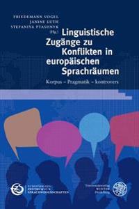 Linguistische Zugange Zu Konflikten in Europaischen Sprachraumen: Korpus - Pragmatik - Kontrovers