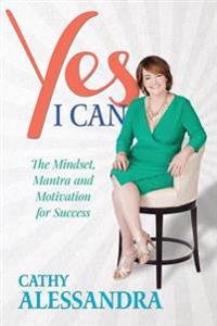 Yes I Can: The Mindset, Mantra and Motivation for Success