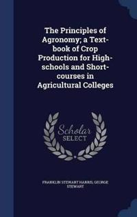 The Principles of Agronomy; A Text-Book of Crop Production for High-Schools and Short-Courses in Agricultural Colleges