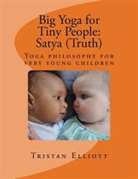 Big Yoga for Tiny People: Satya (Truth): Yoga Philosophy for Very Young Children!