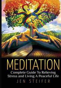 Meditation: Complete Guide to Relieving Stress and Living A Peaceful Life