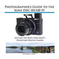 Photographer's Guide to the Sony Dsc-Rx100 IV