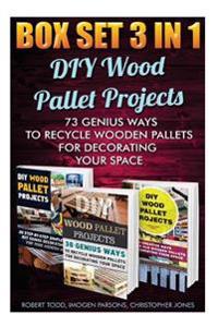 DIY Wood Pallet Projects Box Set 3 in 1: 73 Genius Ways to Recycle Wooden Pallets for Decorating Your Space: (Wood Pallet, DIY Projects, DIY Household