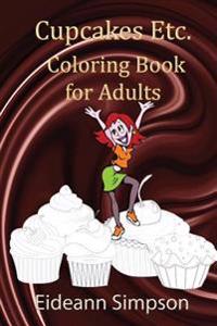 Cupcakes Etc: Coloring Book for Adults