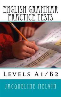 English Grammar Practice Tests: Levels A1/B2