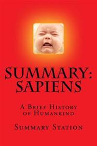 Sapiens Summary: Summary and Analysis of Yuval Noah Harari's Sapiens: A Brief History of Humankind