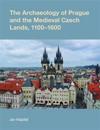 The Archaeology of Prague and the Medieval Czech Lands, 1100-1600