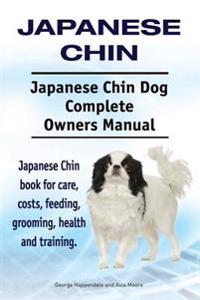 Japanese Chin. Japanese Chin Dog Complete Owners Manual. Japanese Chin Book for Care, Costs, Feeding, Grooming, Health and Training.