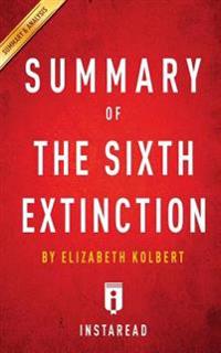 The Sixth Extinction: By Elizabeth Kolbert - Key Takeaways, Analysis & Review: An Unnatural History