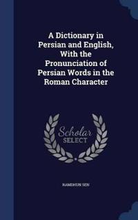 A Dictionary in Persian and English, with the Pronunciation of Persian Words in the Roman Character