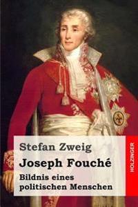 Joseph Fouche: Bildnis Eines Politischen Menschen