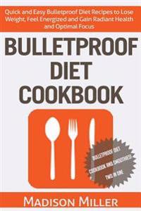 Bulletproof Diet Cookbook: Quick and Easy Bulletproof Diet Recipes to Lose Weight, Feel Energized, and Gain Radiant Health and Optimal Focus