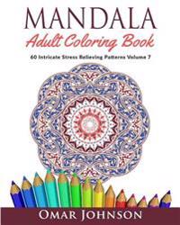 Mandala Adult Coloring Book: 60 Intricate Stress Relieving Patterns, Volume 7