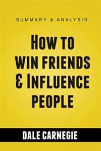 How to Win Friends & Influence People by Dale Carnegie Summary Guide