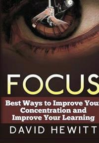 Focus: Best Ways to Improve Your Concentration and Improve Your Learning