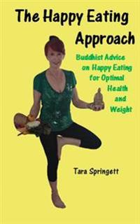 The Happy Eating Approach: Buddhist Advice on Happy Eating for Optimal Health and Weight