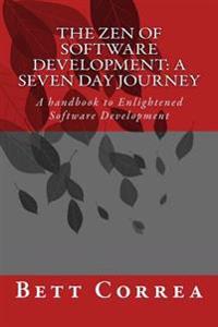 The Zen of Software Development: A Seven Day Journey: A Handbook to Enlightened Software Development by Bett Correa