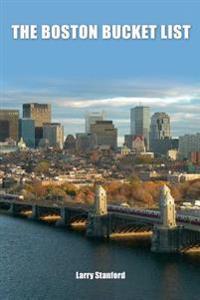 The Boston Bucket List: 100 Ways to Have a Real Boston, Massachusetts Experience