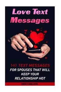 Love Text Messages: 140 Text Messages for Spouses That Will Keep Your Relationship Hot: (Texting Man, Dirty Talk, Get the Guy by Texting,