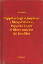 Supplica degli stampatori e libraj d''Italia al Papa Pio VI per il libero smercio dei loro libri