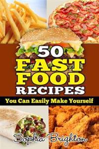 50 Fast Food Recipes: You Can Easily Make Yourself