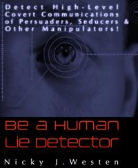 Be A Human Lie Detector : Detect Covert Communications of Persuaders, Seducers and Other Manipulators!
