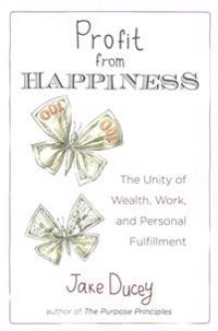 Profit from Happiness: The Unity of Wealth, Work, and Personal Fulfillment