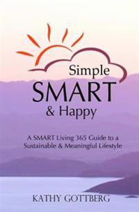 Simple * Smart * Happy: The Smart Living 365 Guide to a Sustainable & Minimal Lifestyle
