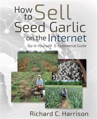 How to Sell Seed Garlic on the Internet: Do-It-Yourself E-Commerce Guide