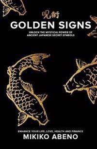 Golden Signs: Unlock the Mystical Power of Ancient Japanese Secret Symbols, Enhance Your Life, Love, Health and Finance
