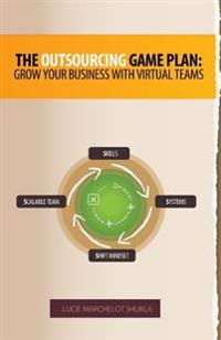 The Outsourcing Game Plan: Grow Your Business with Virtual Teams