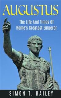 Augustus: The Life and Times of Rome's Greatest Emperor