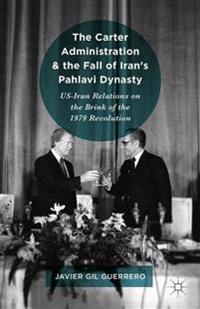 The Carter Administration and the Fall of Iran?s Pahlavi Dynasty