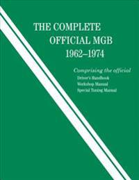 The Complete Official MGB: 1962-1974: Includes Driver's Handbook, Workshop Manual, and Special Tuning Manual