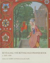 Revealing the Rothschild Prayer Book C. 1505-1510: From the Kerry Stokes Collection