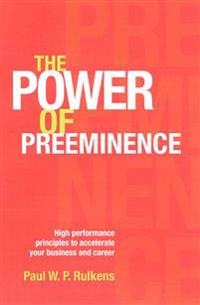 The Power of Preeminence: High Performance Principles to Accelerate Your Business and Career