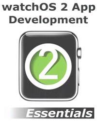 Watchos 2 App Development Essentials: Developing Watchkit Apps for the Apple Watch
