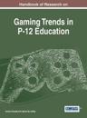 Handbook of Research on Gaming Trends in P-12 Education