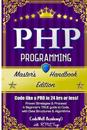 Php: Programming, Master's Handbook: A TRUE Beginner's Guide! Problem Solving, Code, Data Science, Data Structures & Algori