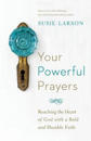 Your Powerful Prayers – Reaching the Heart of God with a Bold and Humble Faith