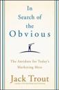 In Search of the Obvious: The Antidote for Today's Marketing Mess