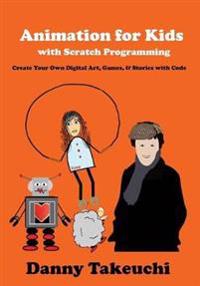 Animation for Kids with Scratch Programming: Create Your Own Digital Art, Games, and Stories with Code