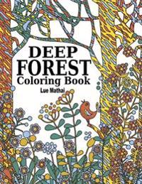 Deep Forest Coloring Book: Coloring Adventure of Beautiful Doodle Patterns of Forest Scenery and Nature: Therapy Trees, Flowers, Birds, Wildlife