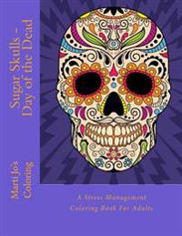 Sugar Skulls - Day of the Dead: A Stress Management Coloring Book for Adults