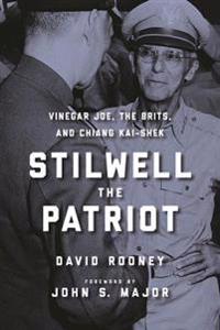 Stilwell the Patriot: Vinegar Joe, the Brits, and Chiang Kai-Shek