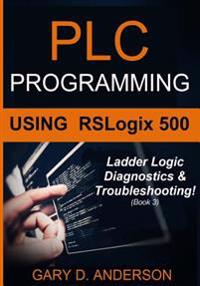 Plc Programming Using Rslogix 500: Ladder Logic Diagnostics & Troubleshooting!