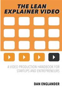 The Lean Explainer Video: A Video Production Handbook for Startups and Entrepreneurs