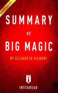 Big Magic: Creative Living Beyond Fear by Elizabeth Gilbert - Key Takeaways, Analysis & Review